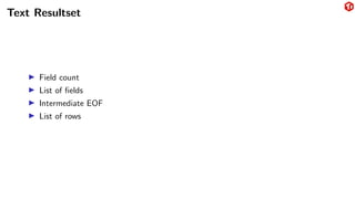 Text Resultset
▶ Field count
▶ List of fields
▶ Intermediate EOF
▶ List of rows
 