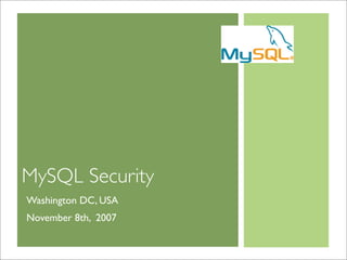 MySQL Security
Washington DC, USA
November 8th, 2007