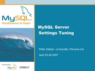 MySQL Server
Settings Tuning


Peter Zaitsev, co-founder, Percona Ltd

April 23-26 2007