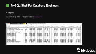 MySQL Shell For Database Engineers
Samples
Fetching the Fragmented Tables
 