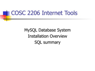 COSC 2206 Internet Tools MySQL Database System Installation Overview SQL summary 