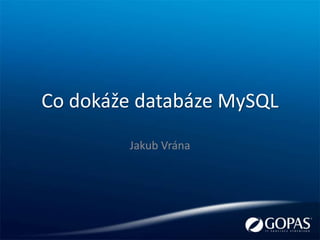 Co dokáže databáze MySQL
        Jakub Vrána
 