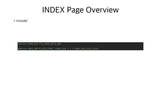 INDEX Page Overview
•include/
#define PAGE_DIR FIL_PAGE_DATA_END
...
#define PAGE_EMPTY_DIR_START (PAGE_DIR + 2 * PAGE_DIR_SLOT_SIZE)
 