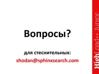 Вопросы?
для стеснительных:
shodan@sphinxsearch.com
 