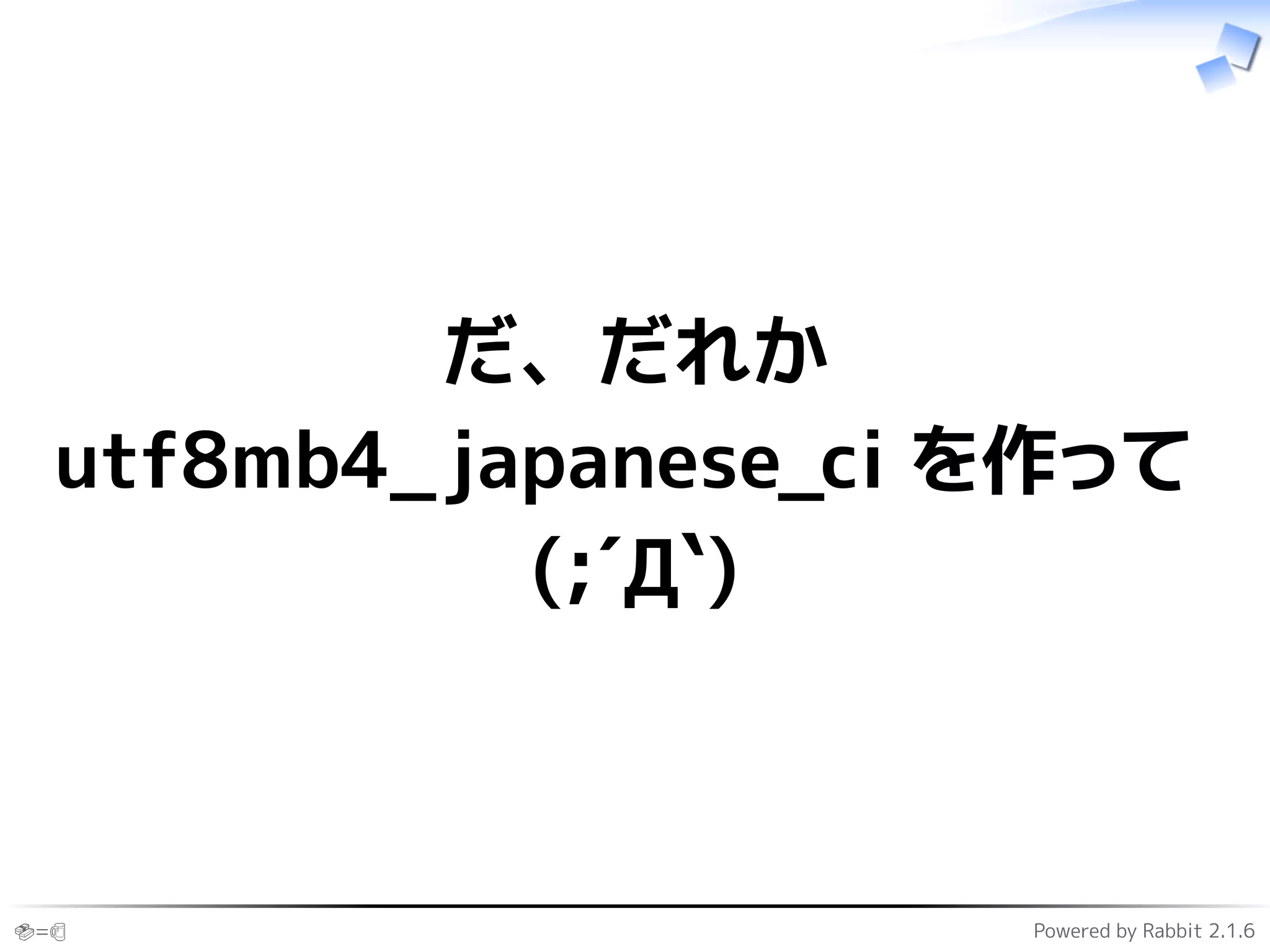 🍣=🍺 Powered by Rabbit 2.1.6
だ、だれか
utf8mb4_japanese_ci を作って
(;´Д`)
 