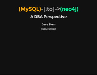(MySQL)-[:to]->(neo4j)
A DBA Perspective
Dave Stern
@davestern1

 