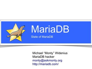 MariaDB
                                     State of MariaDB




                                       Michael “Monty” Widenius
                                       MariaDB hacker
                                       monty@askmonty.org
                                       http://mariadb.com/
Notice: MySQL is a registered trademark of Sun Microsystems, Inc.
 