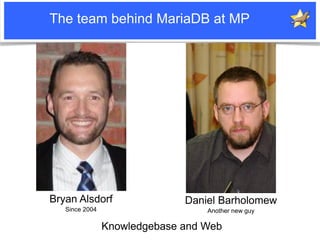 The team behind MariaDB at MP




                       Bryan Alsdorf                                 Daniel Barholomew
 ...