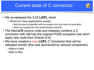 Current state of C connector

●   We re-released the 3.23 LGPL client
        ●    Works for many applications except:
   ...