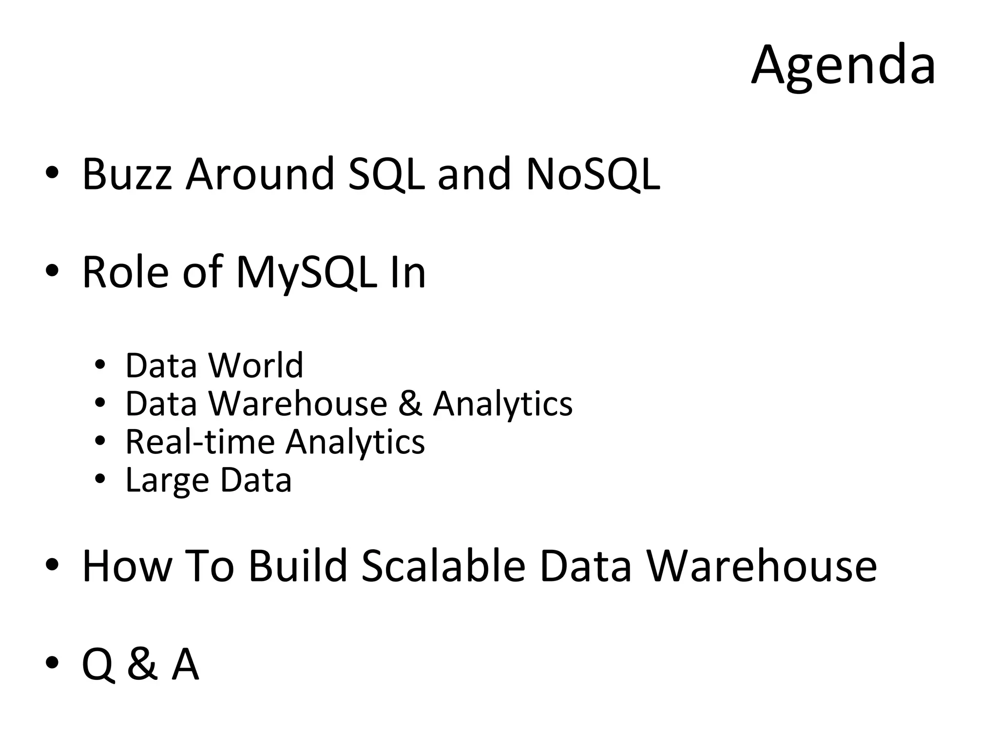 Agenda Buzz Around SQL and NoSQL Role of MySQL In  Data World Data Warehouse & Analytics Real-time Analytics Large Data How To Build Scalable Data Warehouse Q & A 