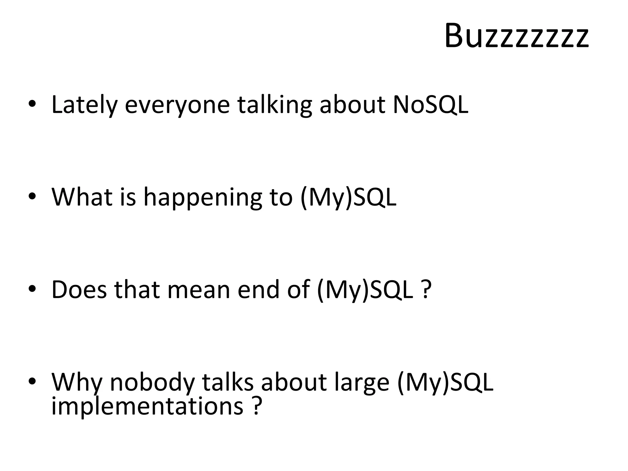 Buzzzzzzz Lately everyone talking about NoSQL What is happening to (My)SQL Does that mean end of (My)SQL ? Why nobody talks about large (My)SQL implementations ? 