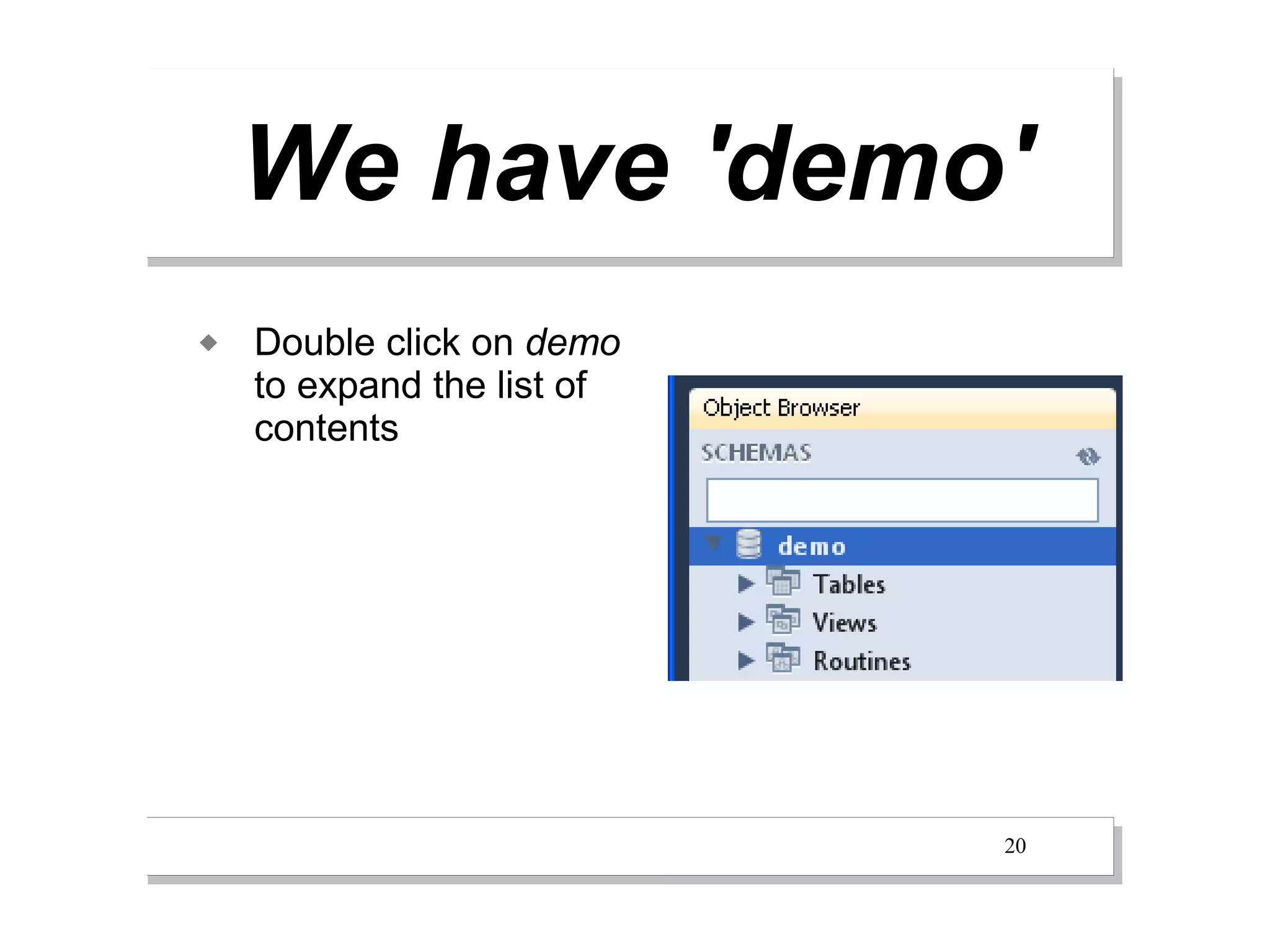 We have 'demo'
   Double click on demo
    to expand the list of
    contents




                            20
 