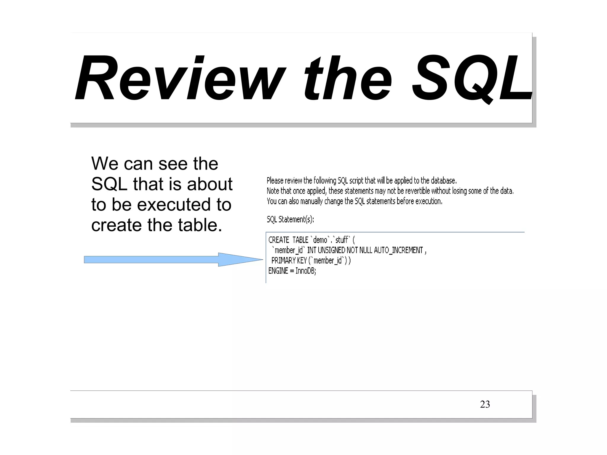 Review the SQL
We can see the
SQL that is about
to be executed to
create the table.




                    23
 
