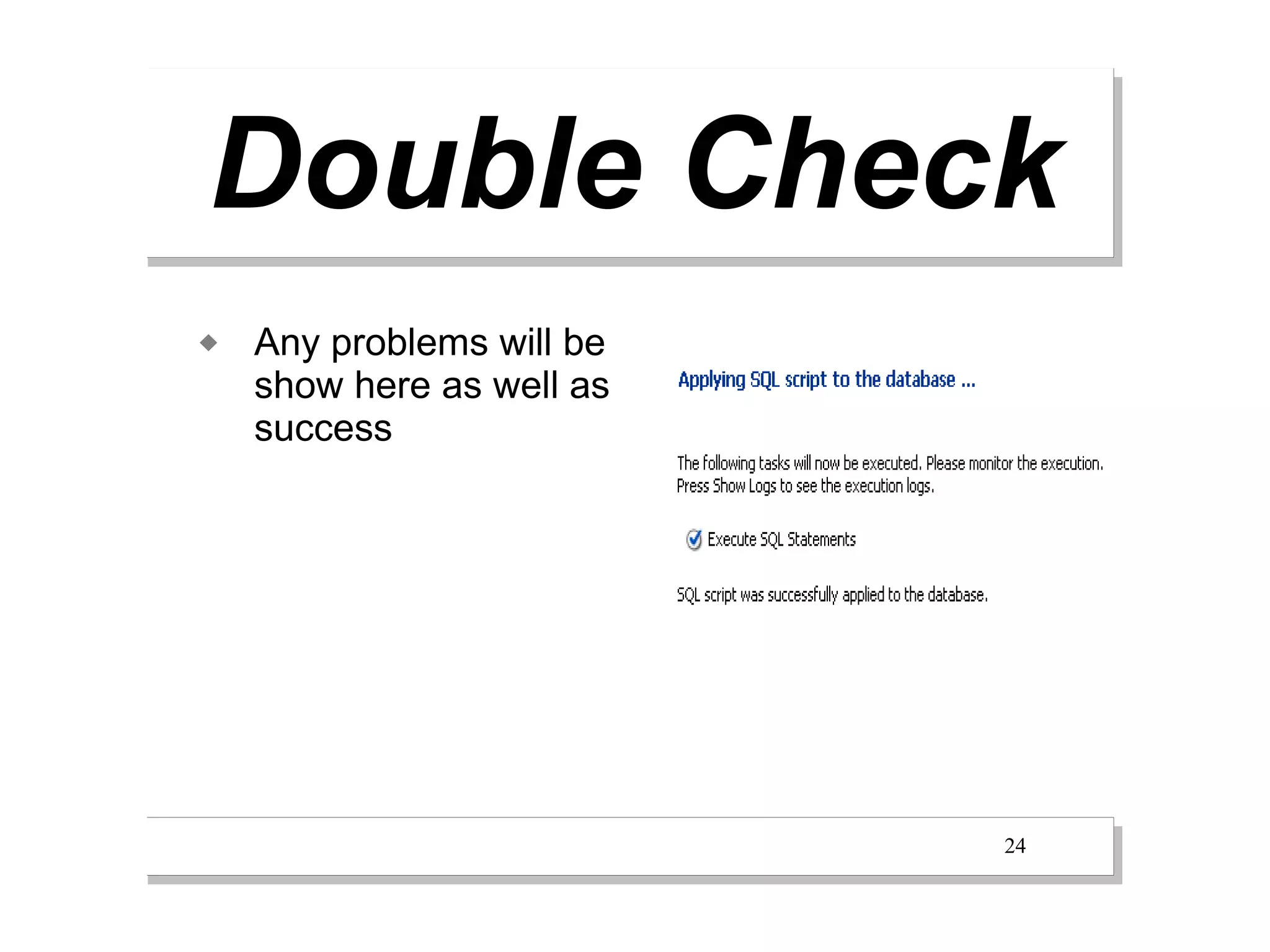 Double Check
   Any problems will be
    show here as well as
    success




                           24
 