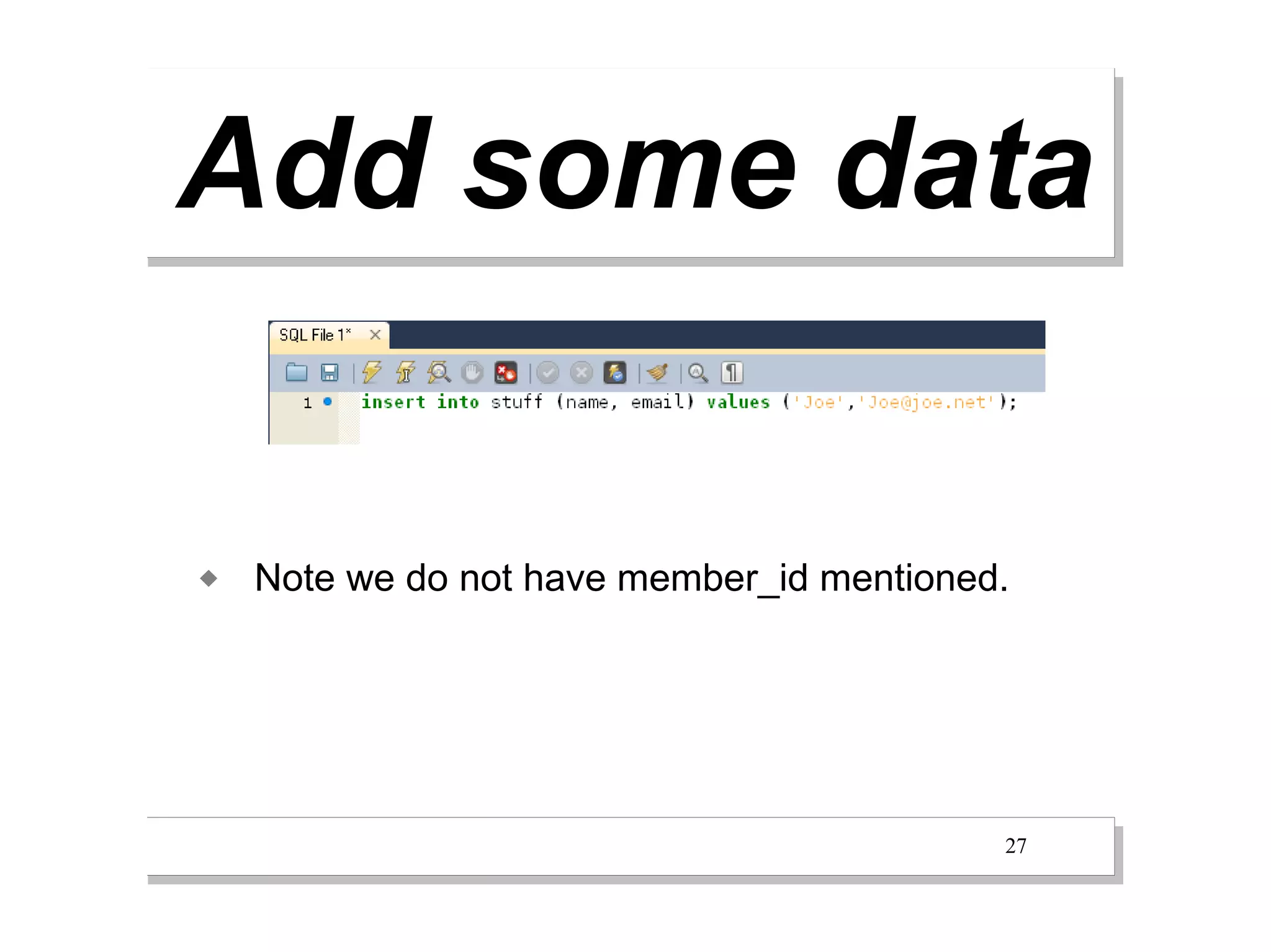 Add some data

   Note we do not have member_id mentioned.




                                           27
 