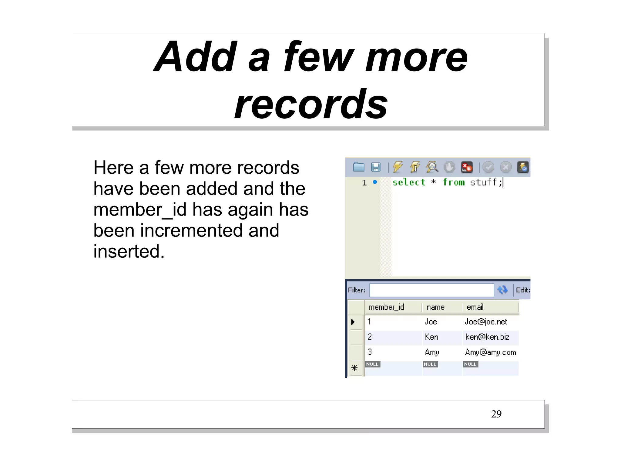 Add a few more
         records
Here a few more records
have been added and the
member_id has again has
been incremented and
inserted.




                          29
 