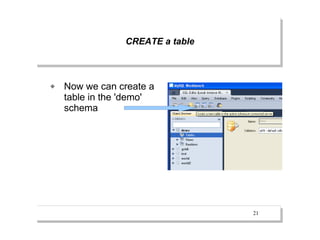 CREATE a table



   Now we can create a
    table in the 'demo'
    schema




                                 21
 