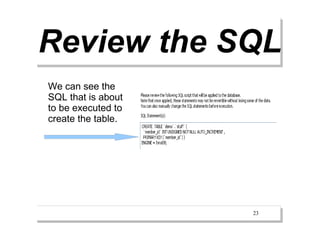 Review the SQL
We can see the
SQL that is about
to be executed to
create the table.




                    23
 