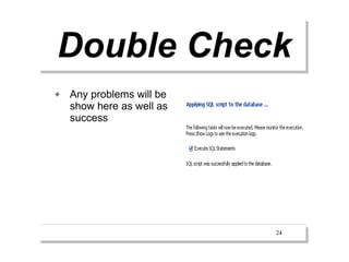 Double Check
   Any problems will be
    show here as well as
    success




                           24
 