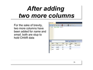 After adding
   two more columns
For the sake of brevity,
two more columns have
been added for name and
email, both are stup to
hold CHAR data




                           26
 