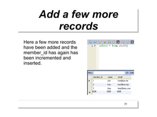 Add a few more
         records
Here a few more records
have been added and the
member_id has again has
been incremented and
inserted.




                          29
 