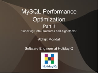 MySQL Performance
   Optimization
                Part II
“Indexing Data Structures and Algorithms”

            Abhijit Mondal

  Software Engineer at HolidayIQ
 