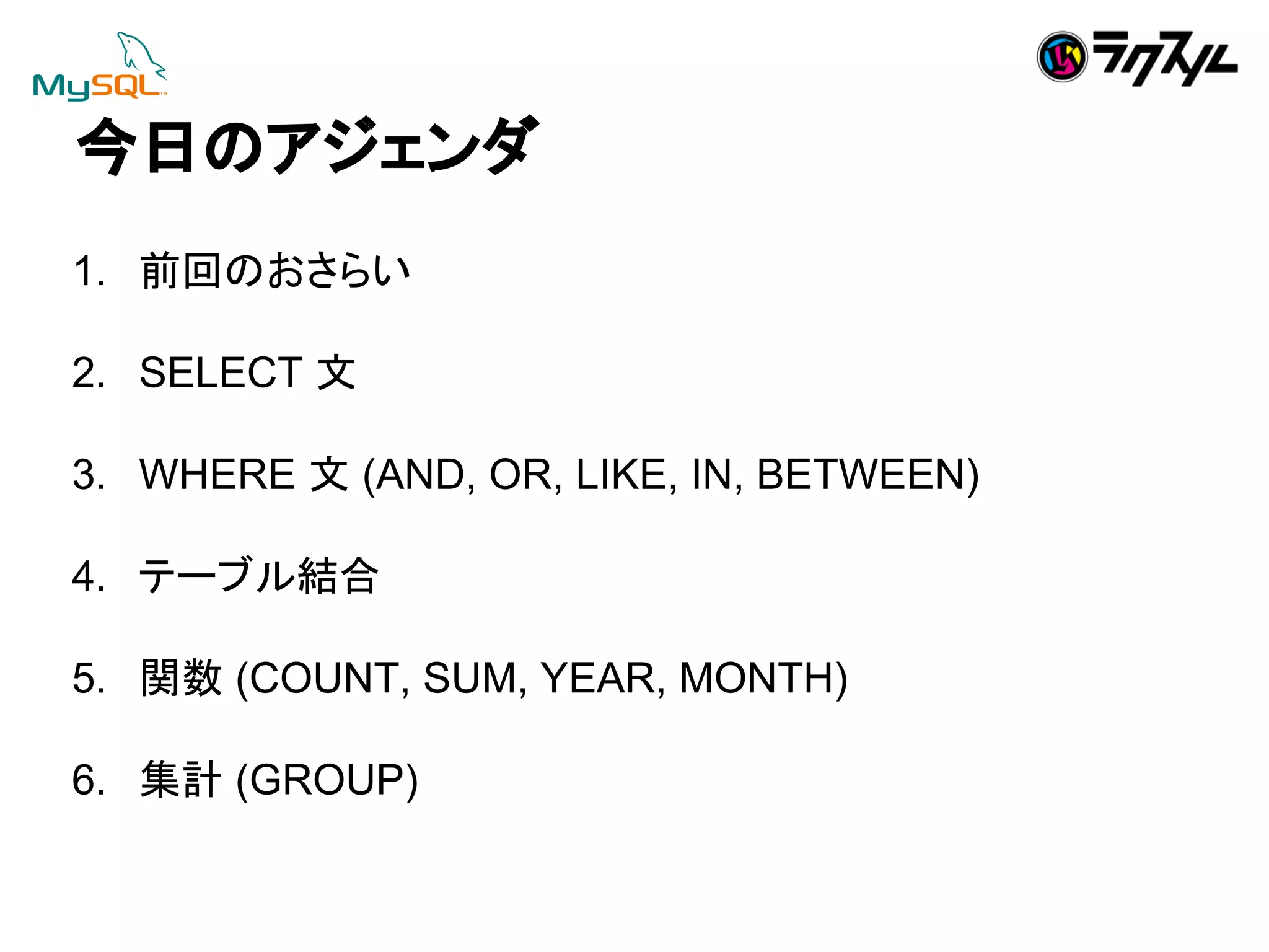 ௒᪥䛾䜰䝆䜵䞁䝎 
1. ๓ᅇ䛾䛚䛥䜙䛔 
2. SELECT ᩥ 
3. WHERE ᩥ (AND, OR, LIKE, IN, BETWEEN) 
4. 䝔䞊䝤䝹⤖ྜ 
5. 㛵ᩘ (COUNT, SUM, YEAR, MONTH) 
6. 㞟ィ (GROUP) 
 