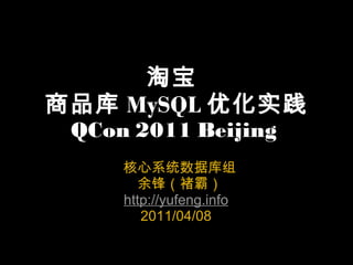淘宝  商品库 MySQL 优化实践 QCon 2011 Beijing    核心系统数据库组   余锋（褚霸） http://yufeng.info 2011/04/08 