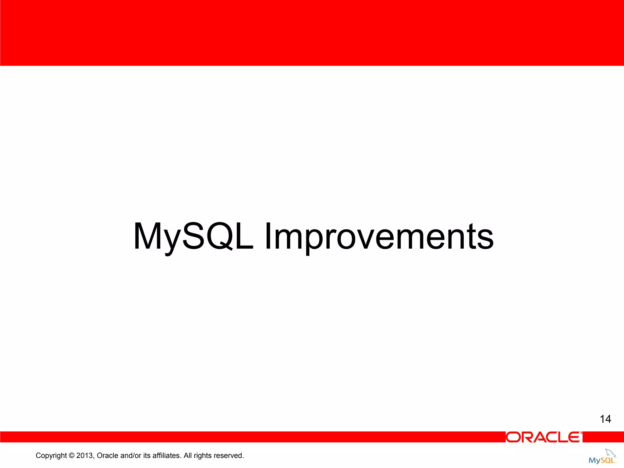 MySQL Improvements 14 Copyright © 2013, Oracle and/or its affiliates. All rights reserved. 