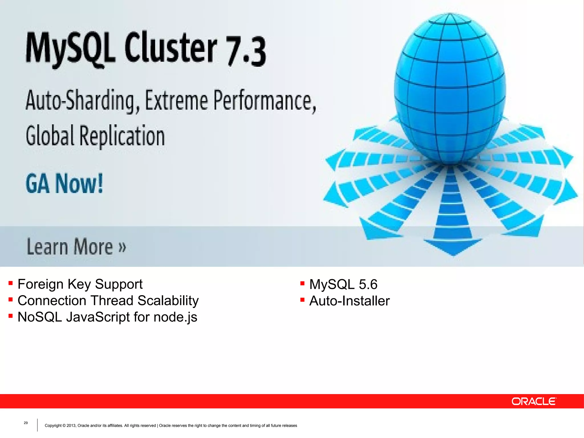  Foreign Key Support  Connection Thread Scalability  NoSQL JavaScript for node.js 29 Copyright © 2013, Oracle and/or its affiliates. All rights reserved | Oracle reserves the right to change the content and timing of all future releases  MySQL 5.6  Auto-Installer 