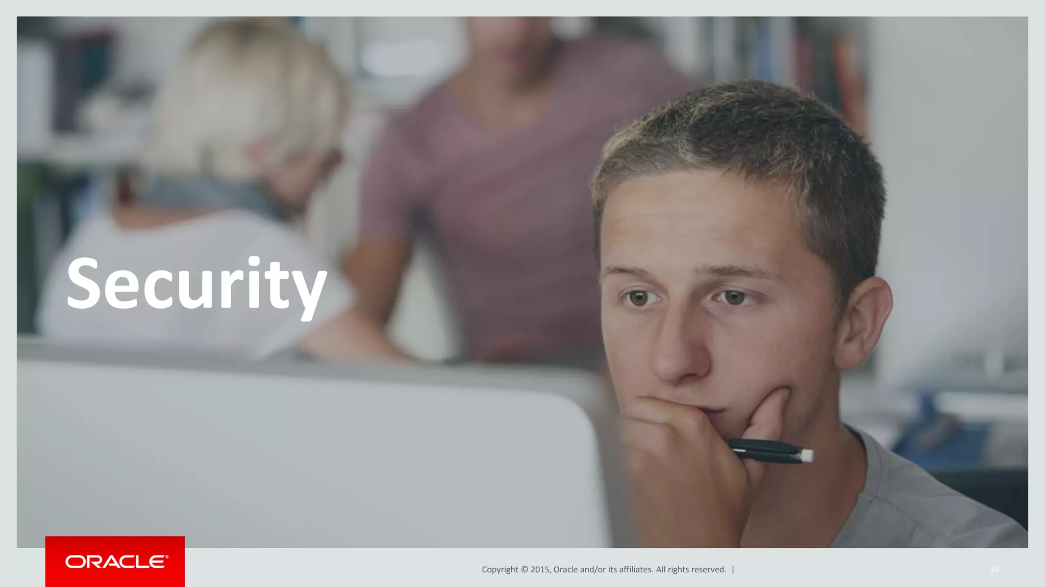 Copyright © 2015, Oracle and/or its affiliates. All rights reserved. | 35
Security
 