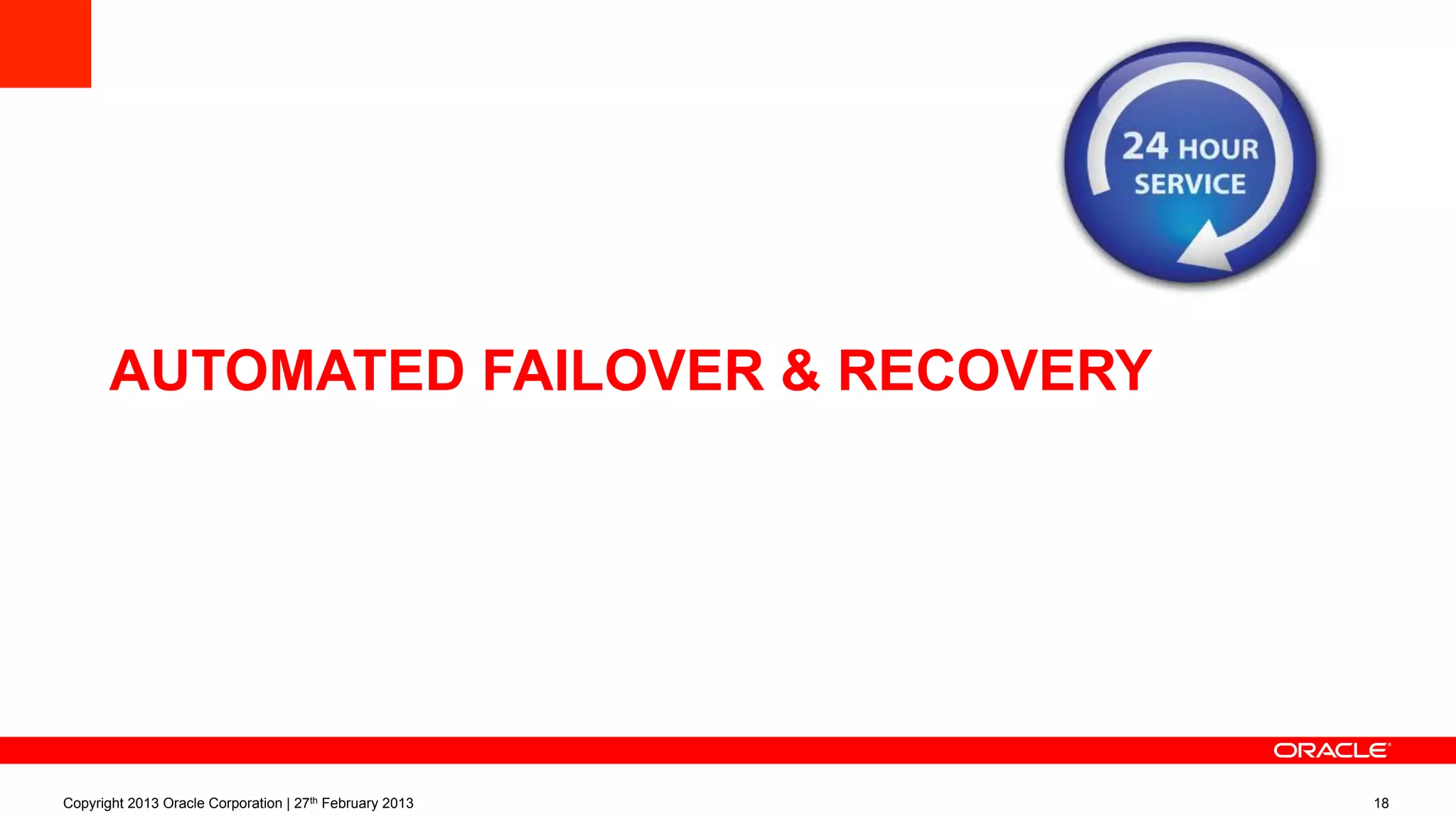 AUTOMATED FAILOVER & RECOVERY
Copyright 2013 Oracle Corporation | 27th February 2013 18
 