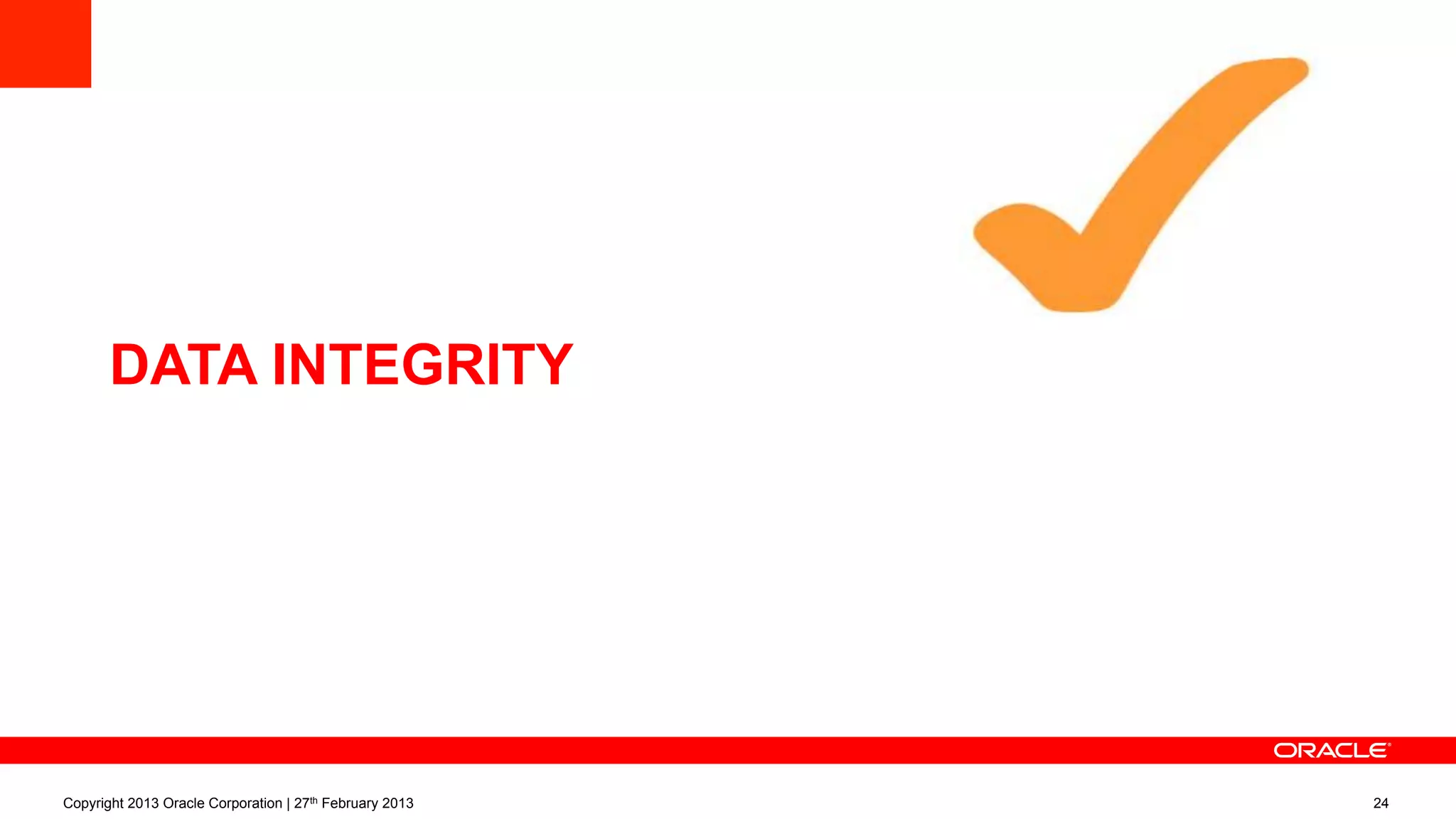 DATA INTEGRITY
Copyright 2013 Oracle Corporation | 27th February 2013 24
 