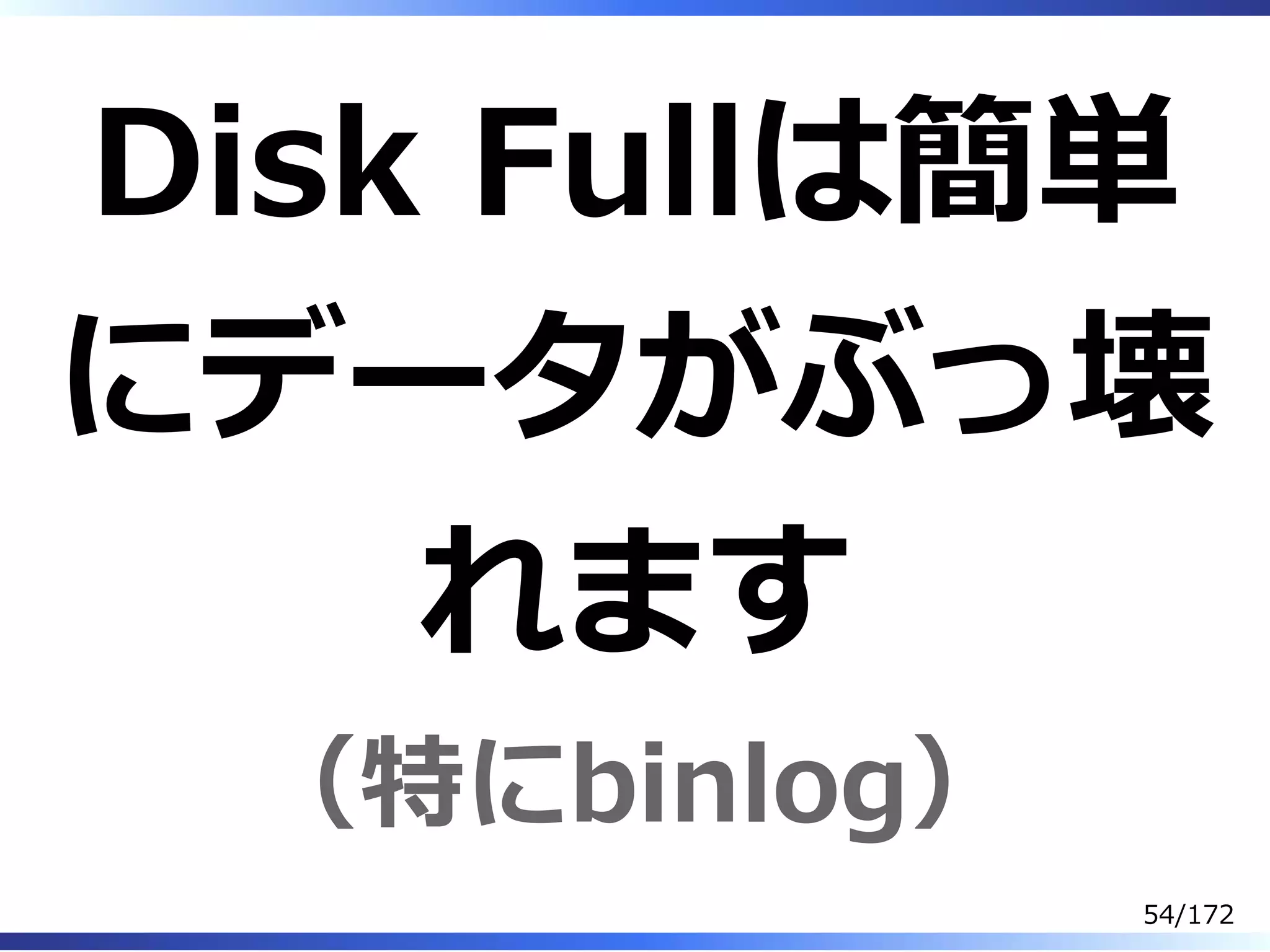 Disk Fullは簡単
にデータがぶっ壊
れます
（特にbinlog）
54/172
 