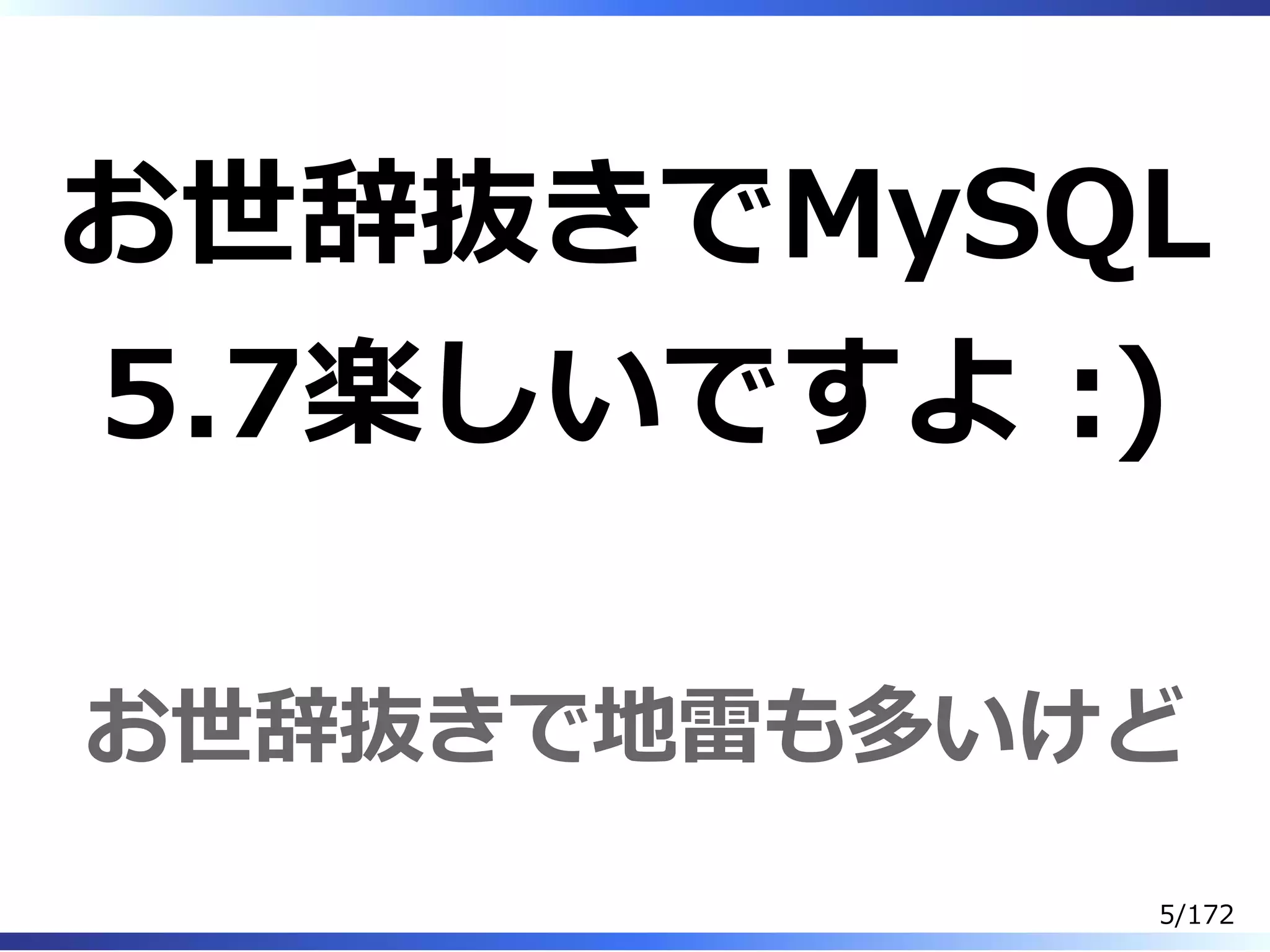 お世辞抜きでMySQL
5.7楽しいですよ :)
お世辞抜きで地雷も多いけど
5/172
 