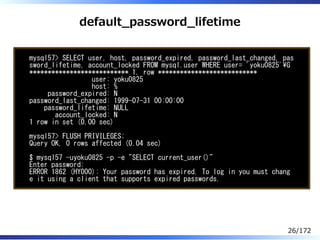 default̲password̲lifetime
mysql57> SELECT user, host, password_expired, password_last_changed, pas
sword_lifetime, account...