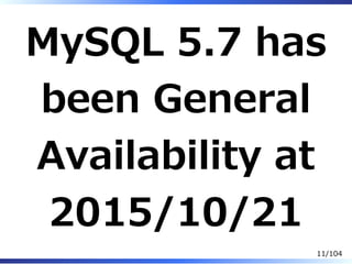 MySQL 5.7 has
been General
Availability at
2015/10/21
11/104
 