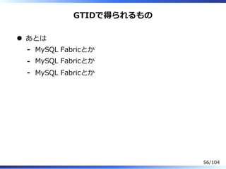 GTIDで得られるもの
あとは
MySQL Fabricとか-
MySQL Fabricとか-
MySQL Fabricとか-
56/104
 