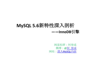 MySQL 5.6新特性深入剖析
         ——InnoDB引擎


          网易杭研：何登成
           微博：@何_登成
        网站：深入MySQL内核
 