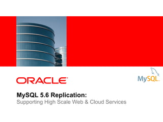 MySQL 5.6 Replication:
Supporting High Scale Web & Cloud Services
 