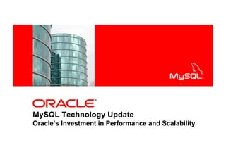 <Insert Picture Here>




MySQL Technology Update
Oracle’s Investment in Performance and Scalability
 