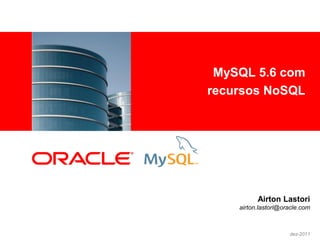 MySQL 5.6 com
<Insert Picture Here>
                        recursos NoSQL




                                  Airton Lastori
                            airton.lastori@oracle.com



                                             dez-2011
 