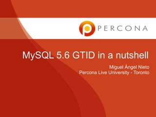 MySQL 5.6 GTID in a nutshell
                         Miguel Ángel Nieto
            Percona Live University - Toronto
 