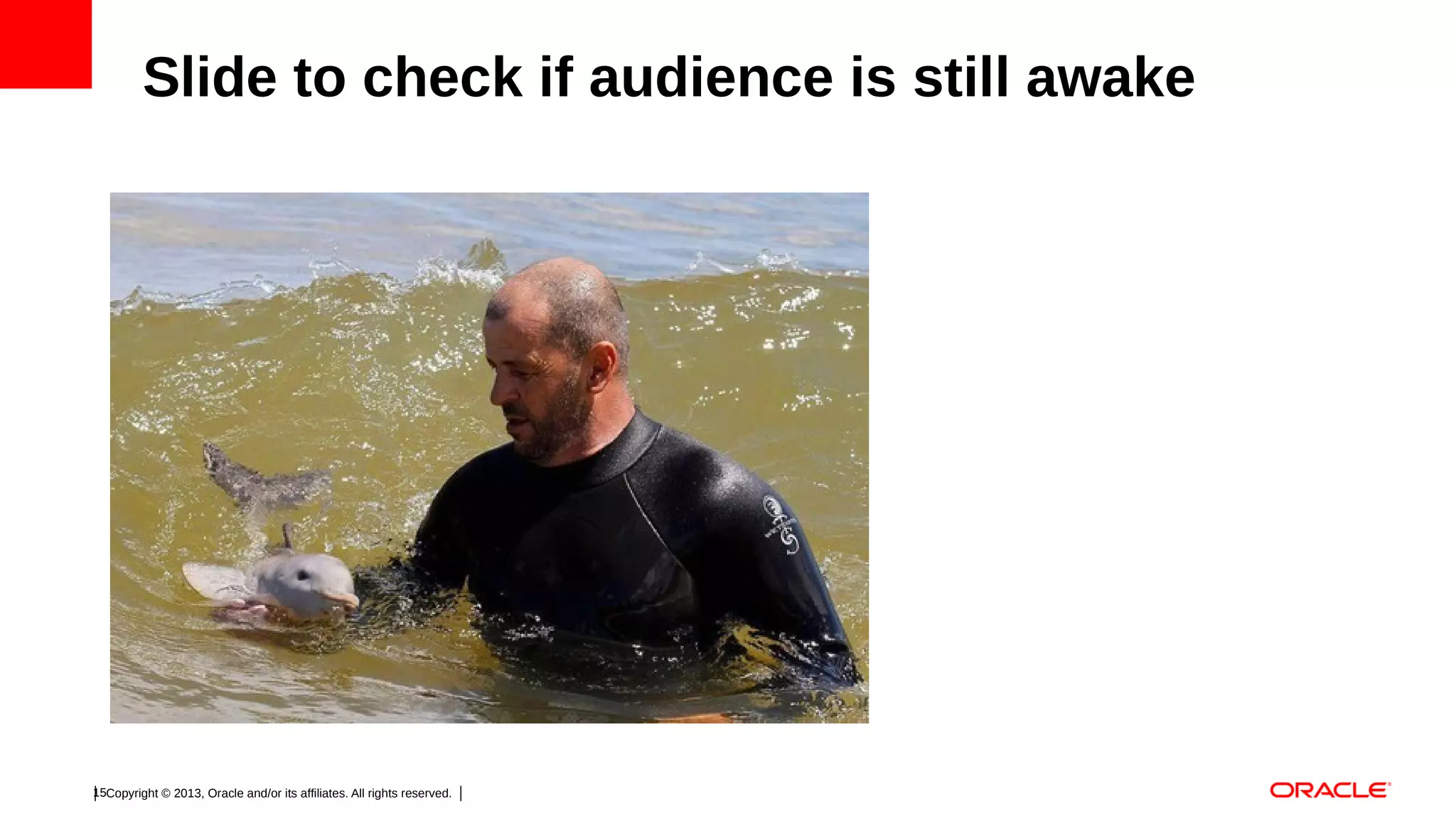 Slide to check if audience is still awake

15Copyright © 2013, Oracle and/or its affiliates. All rights reserved.

 