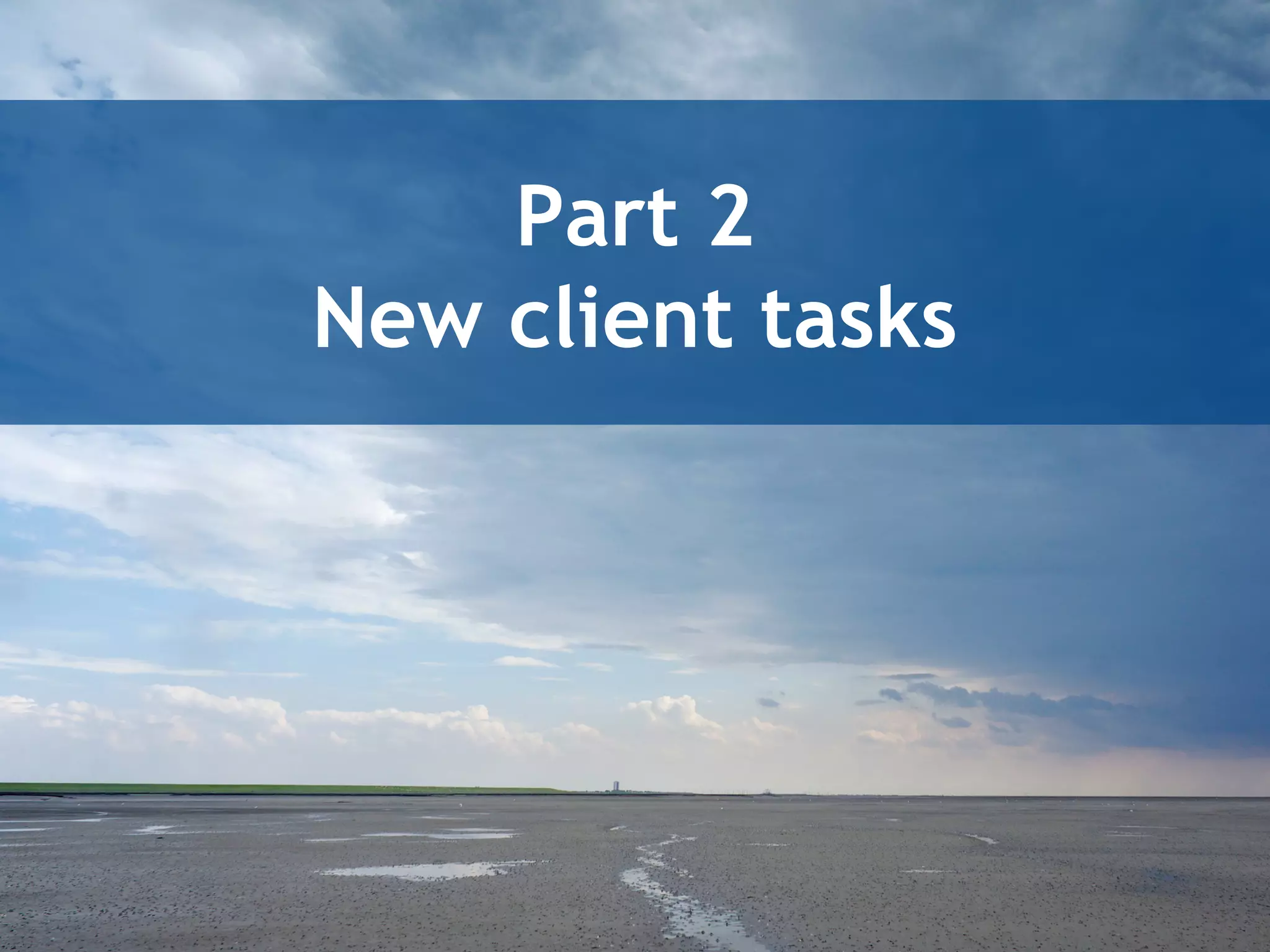 Part 2
New client tasks
 