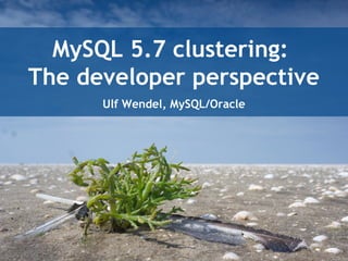 MySQL 5.7 clustering:
The developer perspective
Ulf Wendel, MySQL/Oracle
 
