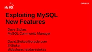 Copyright © 2013, Oracle and/or its affiliates. All rights reserved.1
Dave Stokes
MySQL Community Manager
David.Stokes@oracle.com
@Stoker
slideshare.net/davestokes
Exploiting MySQL
New Features
 