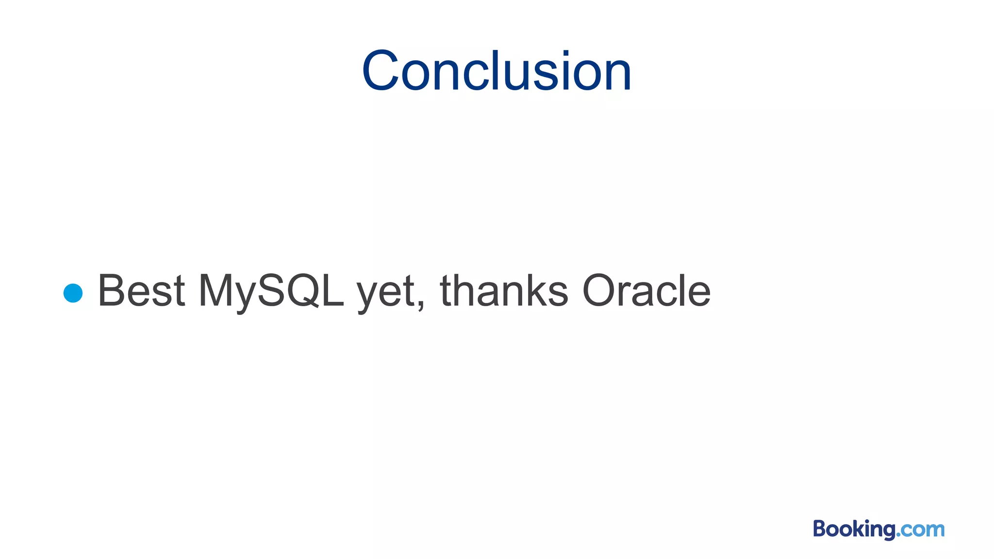 Conclusion
● Best MySQL yet, thanks Oracle
 