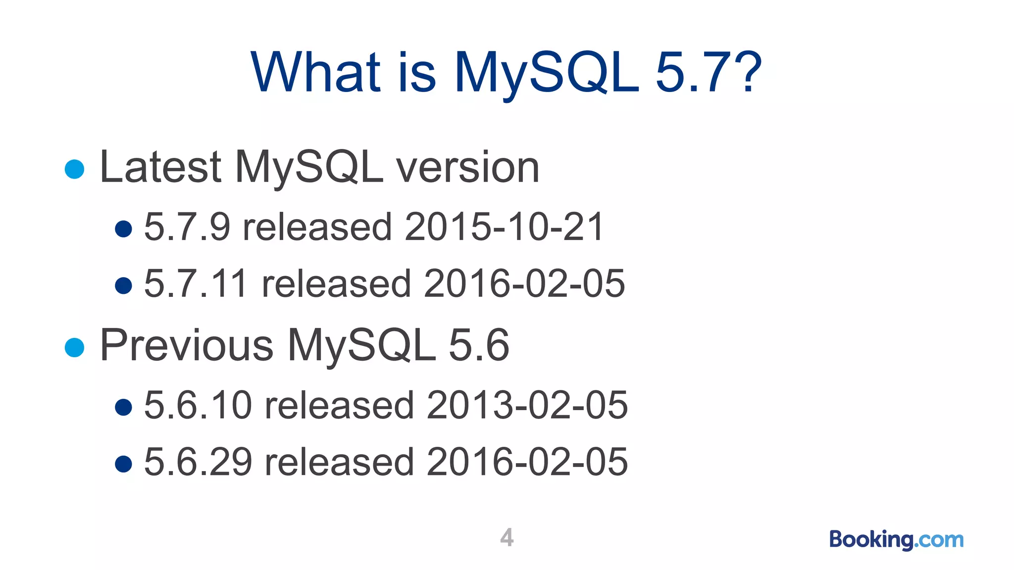 What is MySQL 5.7?
● Latest MySQL version
● 5.7.9 released 2015-10-21
● 5.7.11 released 2016-02-05
● Previous MySQL 5.6
● 5.6.10 released 2013-02-05
● 5.6.29 released 2016-02-05
4
 