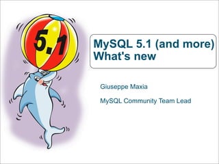 MySQL 5.1 (and more)
What's new

 Giuseppe Maxia

 MySQL Community Team Lead
 